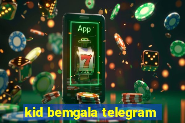 kid bemgala telegram